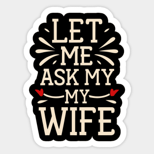 Let Me Ask My Wife Funny for Men and Women Sticker